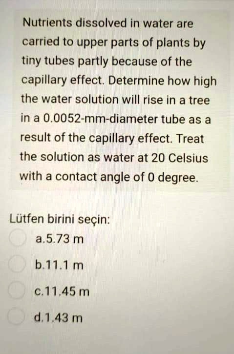 nutrients dissolved in water are carried to upper parts of plants by tiny tubes partly because of the capillary effectdetermine how high the water solution will rise in a tree in a 00052 mm  75795