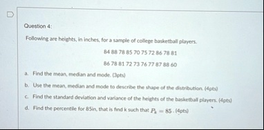 question 4 following are heights in inches for a sample of college basketball players 84 88 78 85 70 75 72 86 78 81 86 78 81 72 73 76 77 87 88 60 a find the mean median and mode 3pts b use t 35017