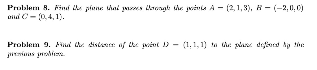 problem 8 find the plane that passes through the points a 213 b 200 and c 041 problem 9 find the distance of the point d 111 to the plane defined by the previous problem 86026