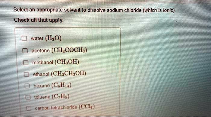 Solved Text Select An Appropriate Solvent To Dissolve Sodium Chloride Which Is Ionic Check 1510