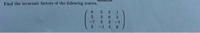 Find the invariant factors of the following matrix.