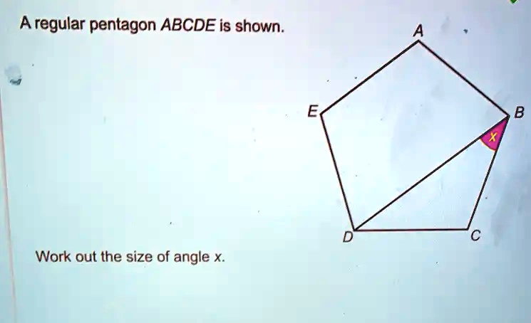 A regular pentagon ABCDE is shown. Work out the size of angle x.