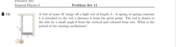 physics z81 general physics i problem set 11 12 a bob of mass m hangs off a light rod of length la spring of spring constant i is attached to the rod a distance h from the pivot point the ro 03047