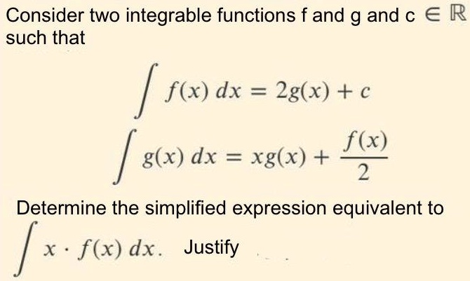 Solved Consider Two Integrable Functions And G And C A R Such That F X Dx 2g X A F X G X Dx Xg X Determine The Simplified Expression Equivalent To X