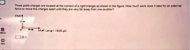 three point charges are located at the corners of a right triangle as shown in the figure how much work does it take for an external force to move the charges apart until they are very far a 00414