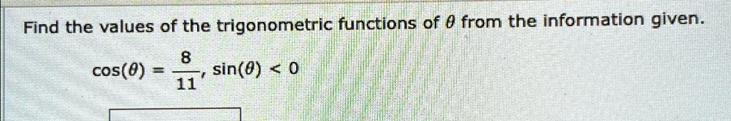 Find the values of the trigonometric functions of θ from the information given.
cos(θ) = (8)/(11), sin(θ) < 0