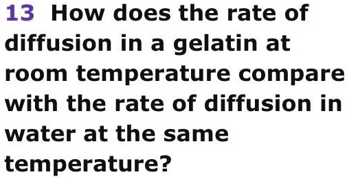 13 how does the rate of diffusion in a gelatin at room temperature ...