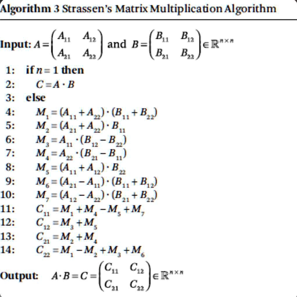 what is the time complexity algorithm 3 strassens matrix multiplication algorithm a bu by2 inputa and b erx a 22 b23 1 ifn1then 2 cab 3 else 4 maabb 5 maab 6 mab b 7 mab b 8 maab 2 9 ma abb  68832