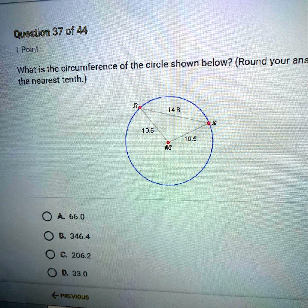 What is the circumference of the circle shown below? (Round your answer to the nearest tenth.)

14.8
10.5
10.5
M

A. 66.0
B. 346.4
C. 206.2
D. 33.0