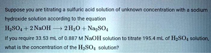 SOLVED: Suppose you are titrating a sulfuric acid solution of unknown ...