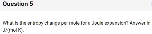 Solved: Question 5 What Is The Entropy Change Per Mole For A Joule 