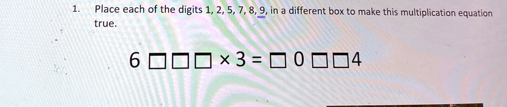 Place each of the digits 1, 2, 5, 7, 8, 9, in a different box to make this multiplication equation true.
6    ×3 =   0  4