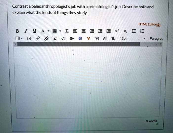 Contrast a paleoanthropologist's job with a primatologist's job. Describe both and explain what the kinds of things they study.