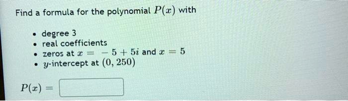 Solved Find Formula For The Polynomial P Z With Degree 3 Real Coefficients Zeros At A 5 5i And A 5 Y Intercept At 0 250 P C