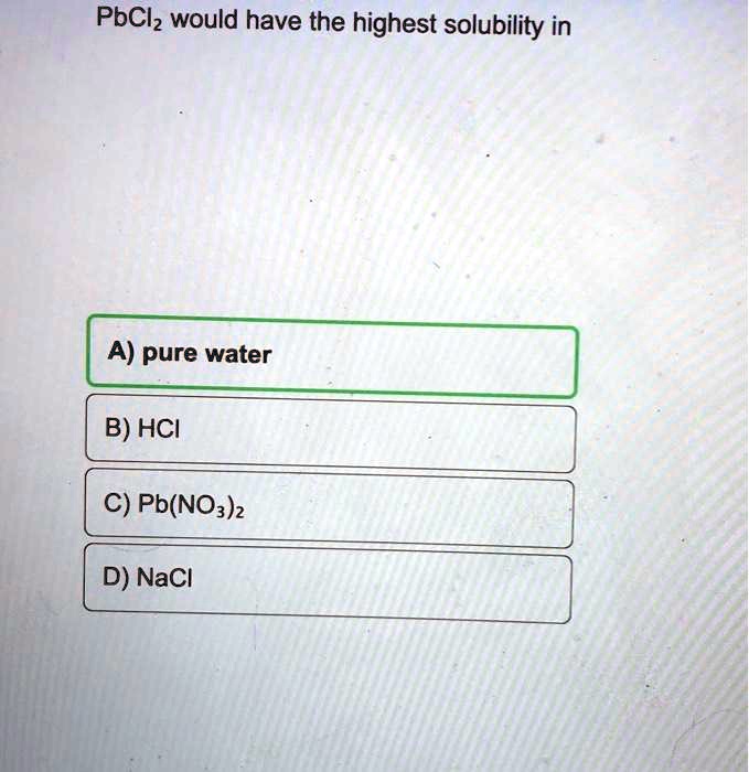 SOLVED: PbCl2 Would Have The Highest Solubility In Pure Water B) HCl C ...