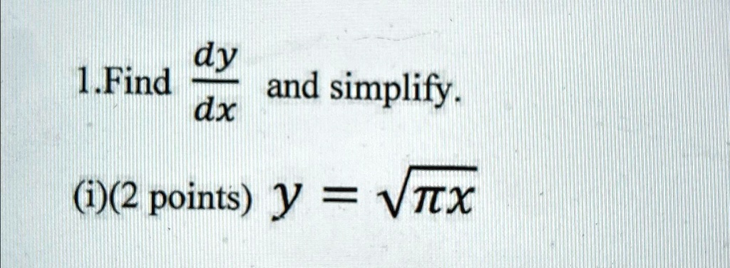 1. Find (dy)/(dx) and simplify. (i) y = √(πx) dy/dx 2. y = √(tx)