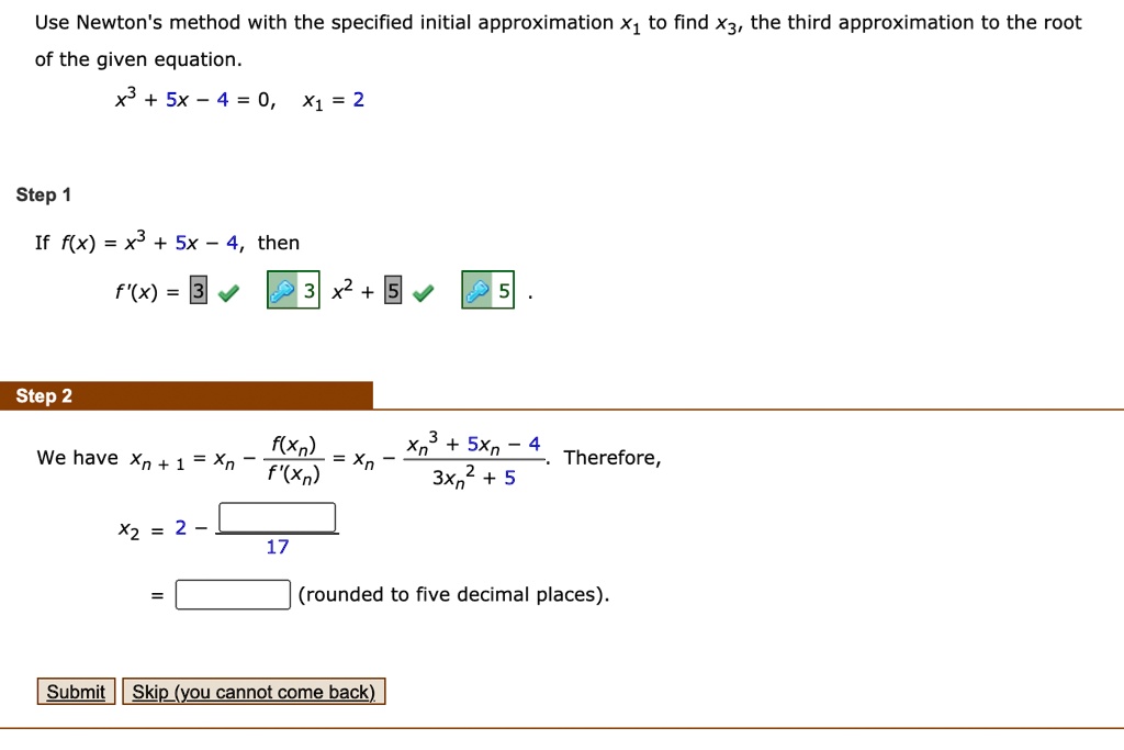 Solved Use Newton S Method With The Specified Initial Approximation X1 To Find X3 The Third Approximation To The Root Of The Given Equation X3 Sx 4 0 X1 2