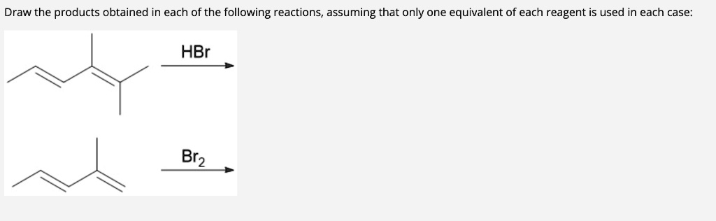 Draw The Products Obtained In Each Of The Following Reactions Assuming That Only One Equivalent