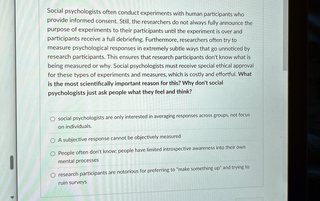 social psychologists often conduct experiments with human participants who provide informed consent still the researchers do not always fully announce the purpose of experiments to their par 81343