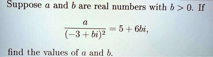 SOLVED: Suppose A And B Are Real Numbers With B > 0. If = 5 + 6bi , (-3 ...