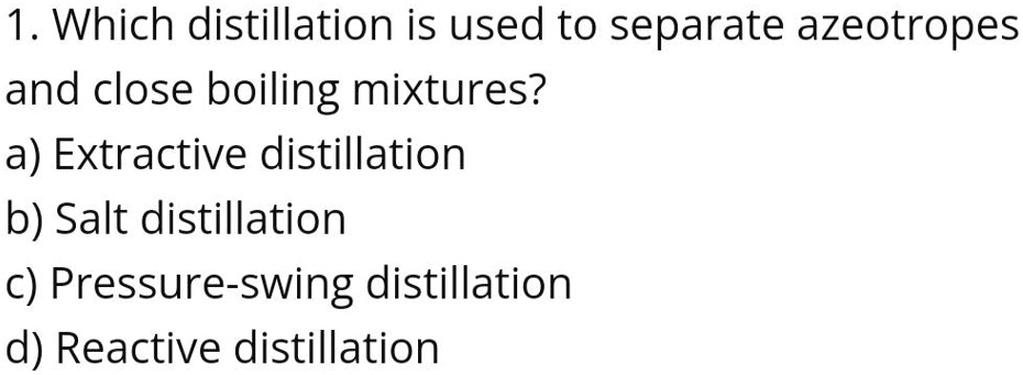 SOLVED: Which distillation is used to separate azeotropes and close ...