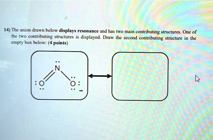 SOLVED: The anion drawn below displays resonance and has two main ...