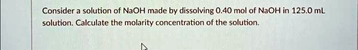 SOLVED: Consider a solution of NaOH made by dissolving O.40 mol of NaOH