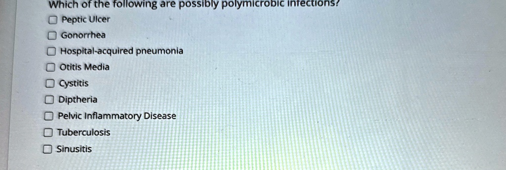 Which of the following are possibly polymicrobic infections? ? Peptic ...