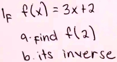 If f(x) = 3x + 2
a. find f(2)
b. its inverse