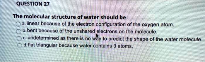 SOLVED: QUESTION 27 The molecular structure of water should be Alinear ...