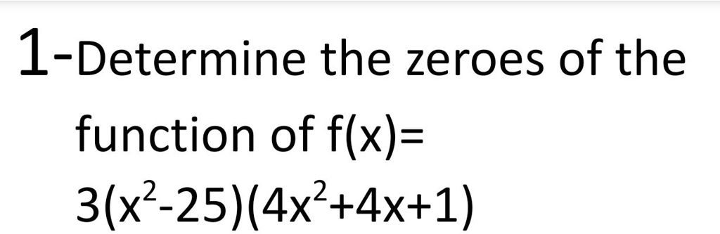 solved-1-determine-the-zeroes-of-the-function-of-flx-3-x2-25-4x2-4x-1