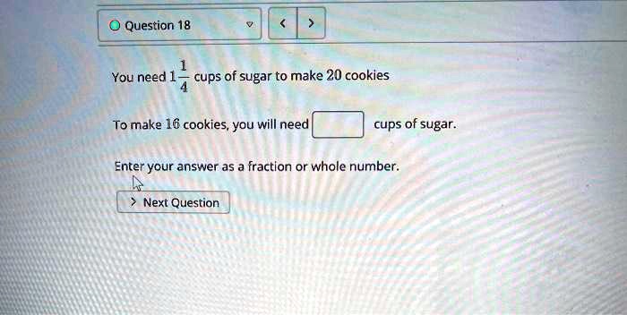 You need 1 1/4 cups of sugar to make 20 cookies
To make 16 cookies, you will need [ ] cups of sugar.
Enter your answer as a fraction or whole number.