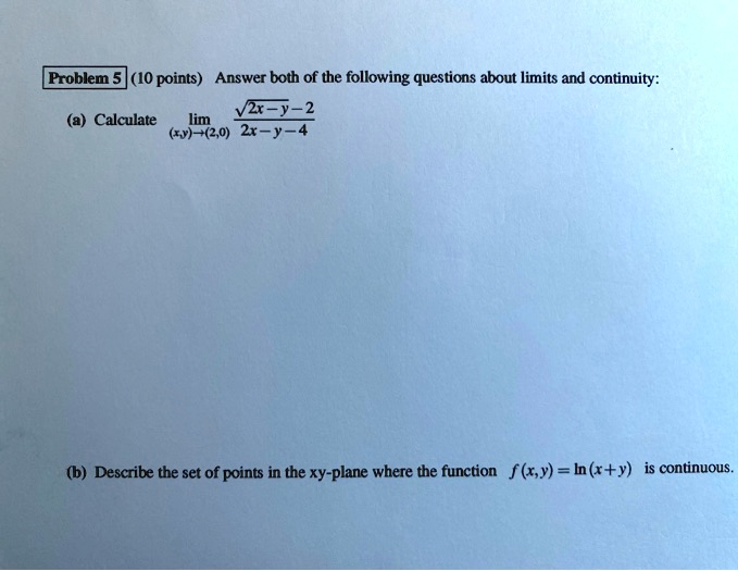 Solved Problem 5 10 Points Answer Both Of The Following Questions About Limits And Continuity Ver Y 2 Calculate Lim 2 0 2x Y 4 6 Describe The Set Of Points In The Xy Plane Where The Function F X Y