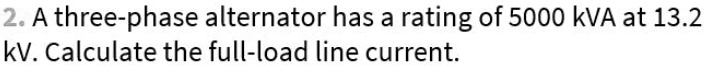 SOLVED: 2. A three-phase alternator has a rating of 5000 kVA at 13.2 kV ...