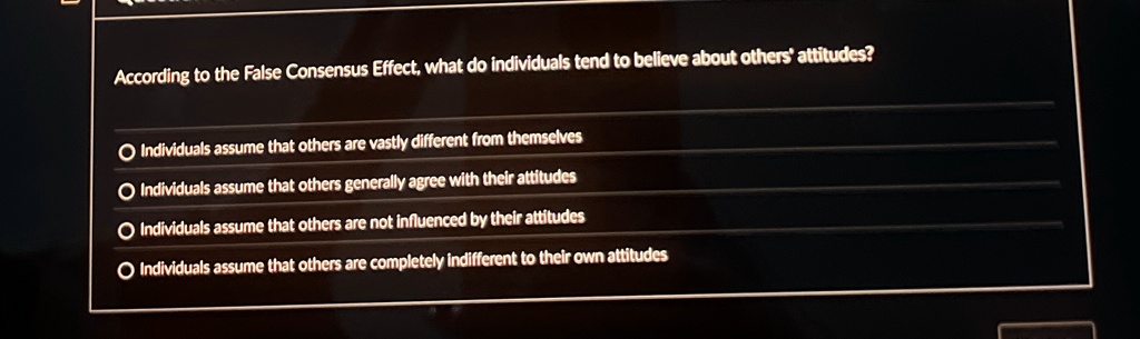 according to the false consensus effect what do individuals tend to believe about others attitudes individuals assume that others are vastly different from themselves individuals assume that 04408