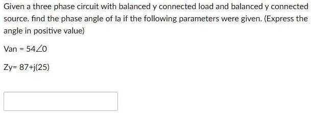[GET ANSWER] Given a three phase circuit with balanced y connected load ...