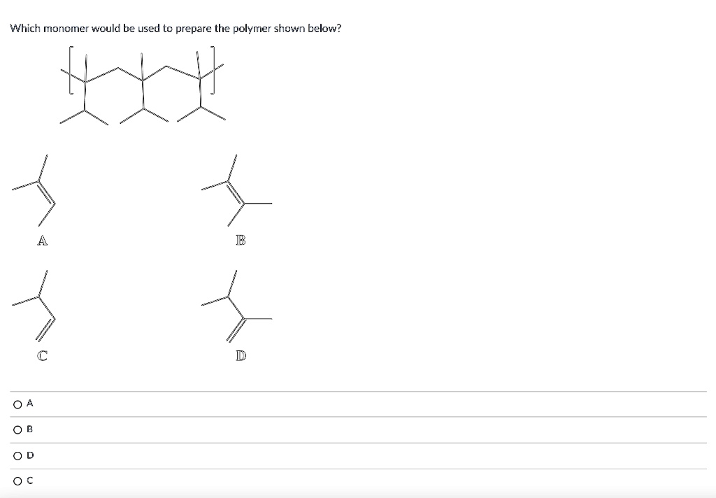 Which monomer would be used to prepare the polymer shown below?

A
B
C
D
A
B
D
C