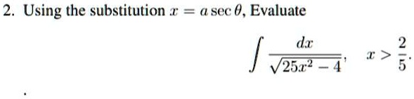 2. Using the substitution x = a secθ, Evaluate ∫(dx)/(√(25x^2 - 4)), x > (2)/(5)