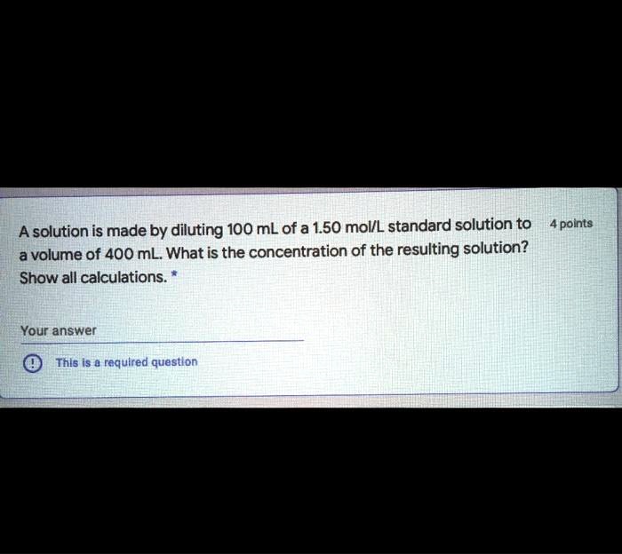 A solution is made by diluting 100 mL of a 1.50 mol/L standard solution to a volume of 400 mL. What is the concentration of the resulting solution?
Show all calculations.