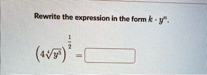 Rewrite the expression in the form k · y^n.
(4√(y^5))(1)/(2) =
