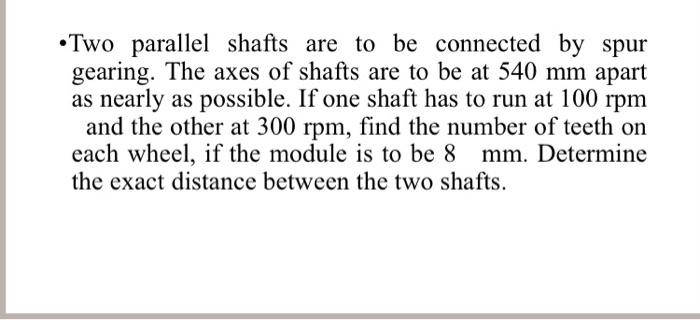 Two parallel shafts are to be connected by spur gearing The axes of ...