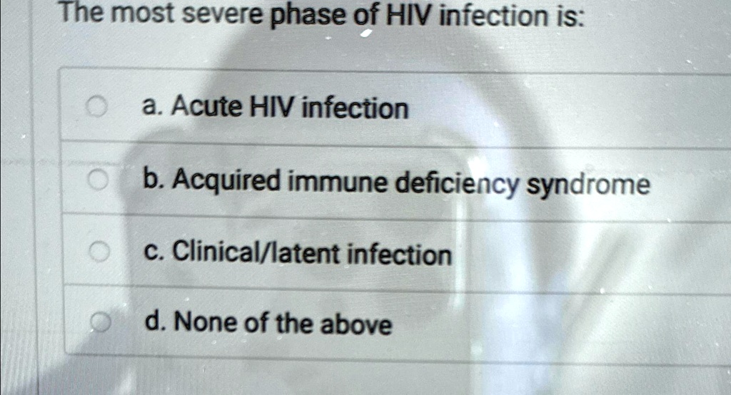 SOLVED: The most severe phase of HIV infection is: a. Acute HIV ...