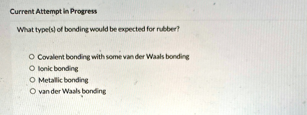 [GET ANSWER] Current Attempt in Progress What type(s) of bonding would