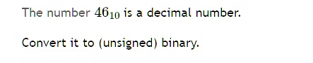 The number 4610 is a decimal number.
Convert it to (unsigned) binary.