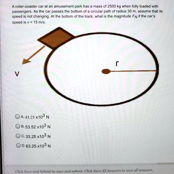 SOLVED A rollercoaster car at an amusement park has mass of 2500 kg