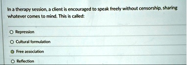 in a therapy session a client is encouraged to speak freely without censorship sharing whatever comes to mind this is called repression cultural formulation free association reflection 25881