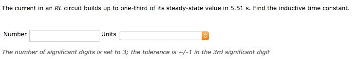 the current in an rl circuit builds up to one third of its steady state value in 551 find the inductive time constant number units the number of significant digits is set to 3 the tolerance  26799