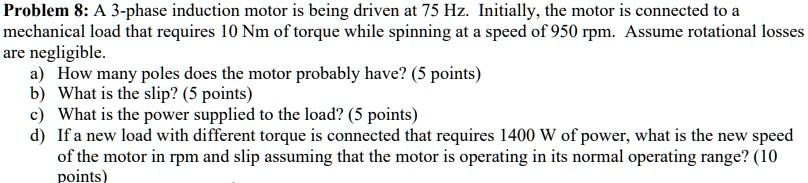 SOLVED: Problem 8: A 3-phase induction motor is being driven at 75 Hz ...