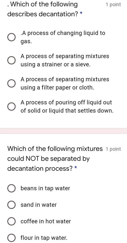 Which of the following describes decantation? * .A process of changing ...