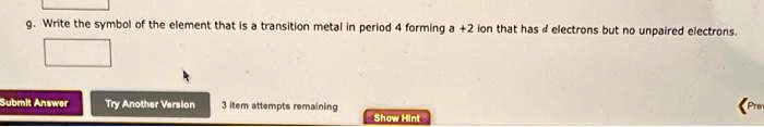 g. Write the symbol of the element that is a transition metal in period 4 forming a +2 ion that has d electrons but no unpaired electrons.